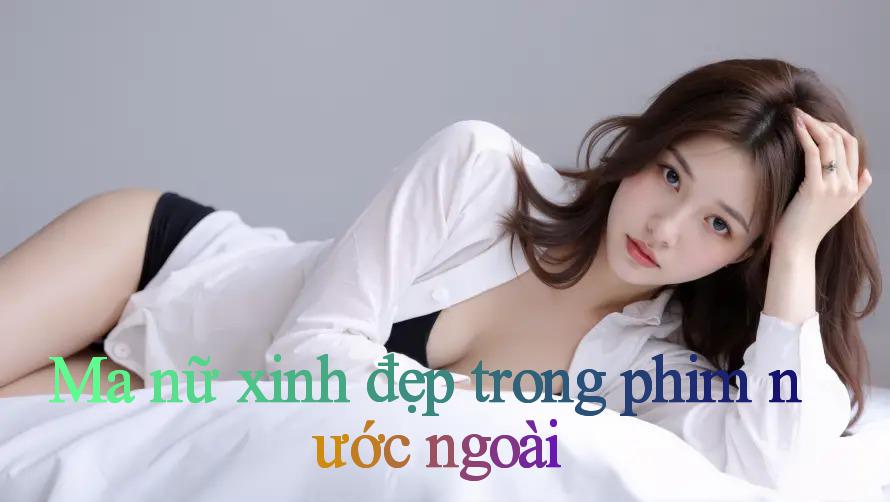 Ma nữ xinh đẹp trong phim nước ngoài